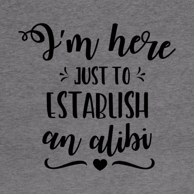 I'm Just Here To Establish An Alibi by ArsenicAndAttitude